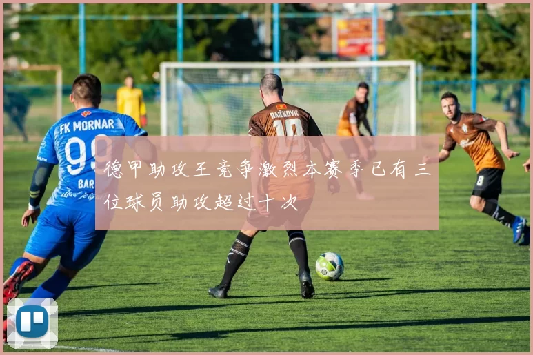 德甲助攻王竞争激烈本赛季已有三位球员助攻超过十次