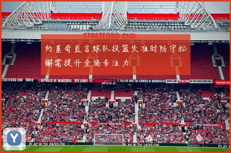 约基奇直言球队投篮失准时防守松懈需提升全场专注力