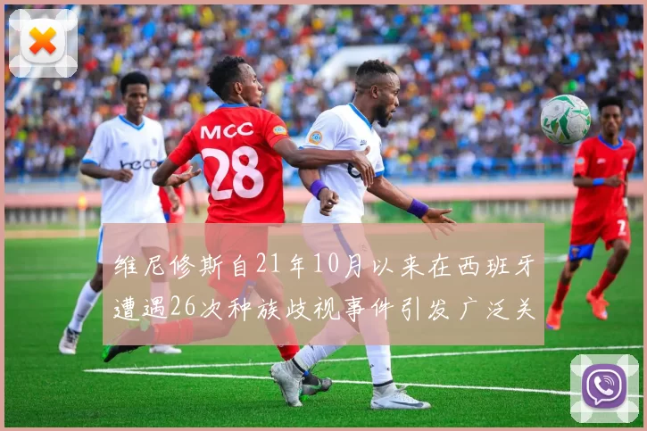 维尼修斯自21年10月以来在西班牙遭遇26次种族歧视事件引发广泛关注